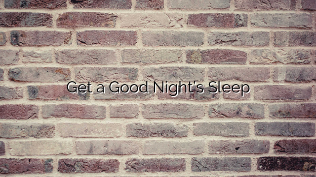 Get a Good Night’s Sleep