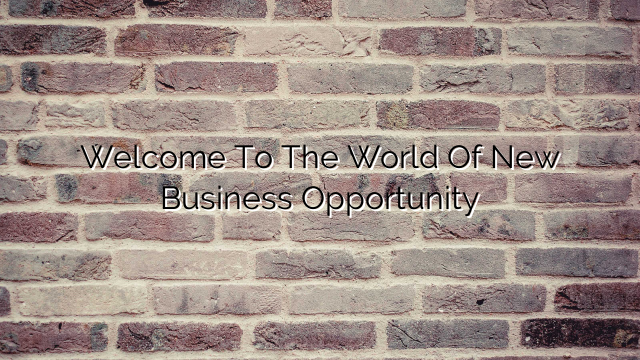 Welcome To The World Of New Business Opportunity