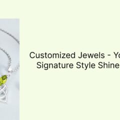 Benefits Of Customized Jewelry - The Ultimate Guide