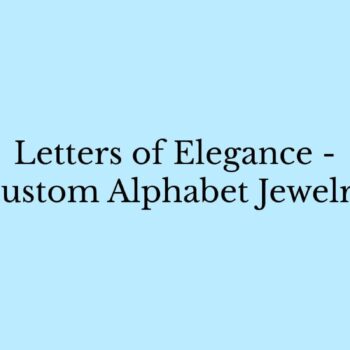 Customized Alphabet Jewelry - All You Need To Know