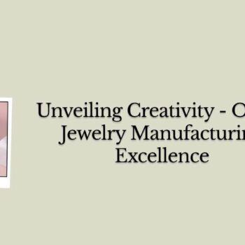 ODM Jewelry Manufacturer and Supplier - Transforming Your Brand's Vision Into Exquisite Creations