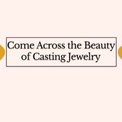 Discovering The Beauty of Casting Jewelry