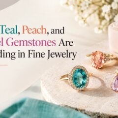 Why-Teal-Peach-and-Pastel-Gemstones-Are-Trending-in-Fine-Jewelry
